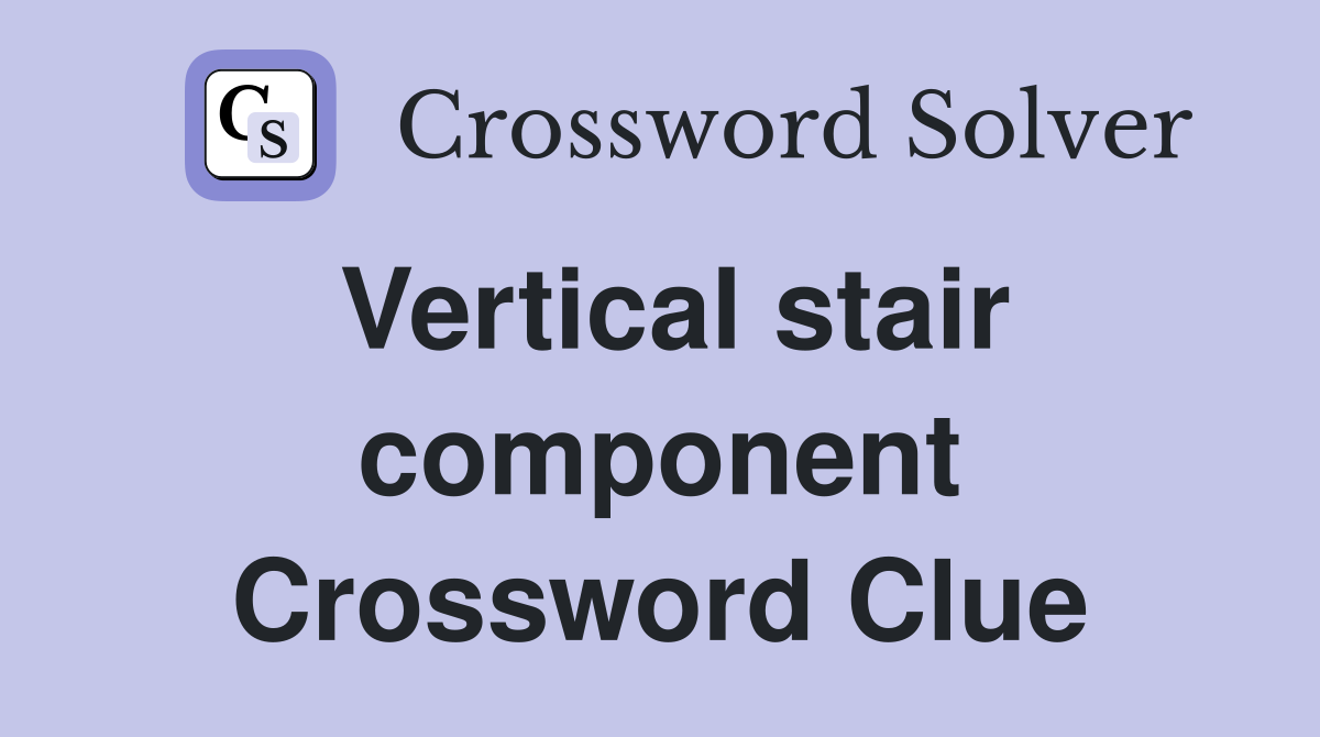 Vertical stair component Crossword Clue