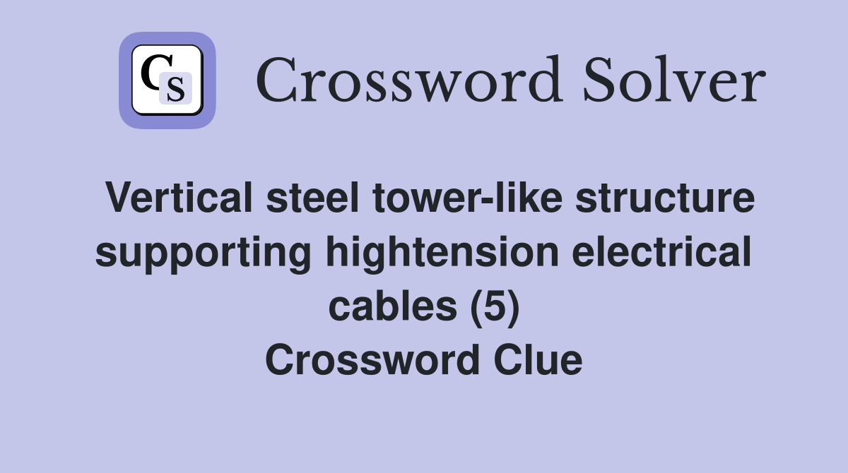 Vertical steel tower-like structure supporting hightension electrical cables (5) Crossword Clue