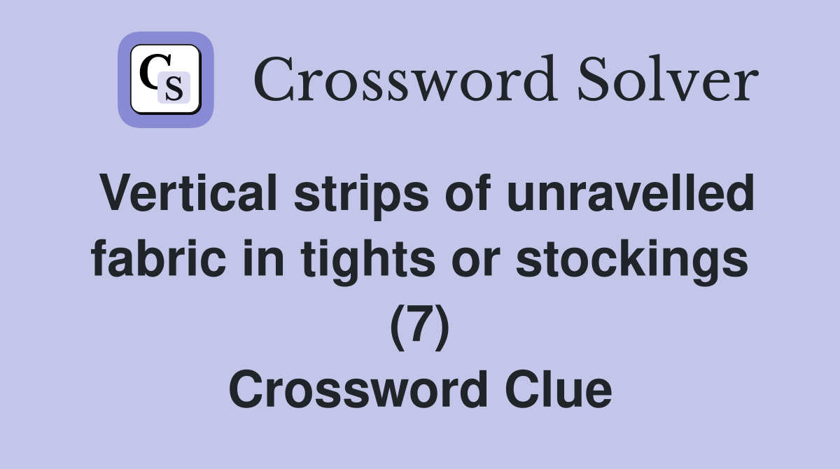 Vertical strips of unravelled fabric in tights or stockings (7) Crossword Clue