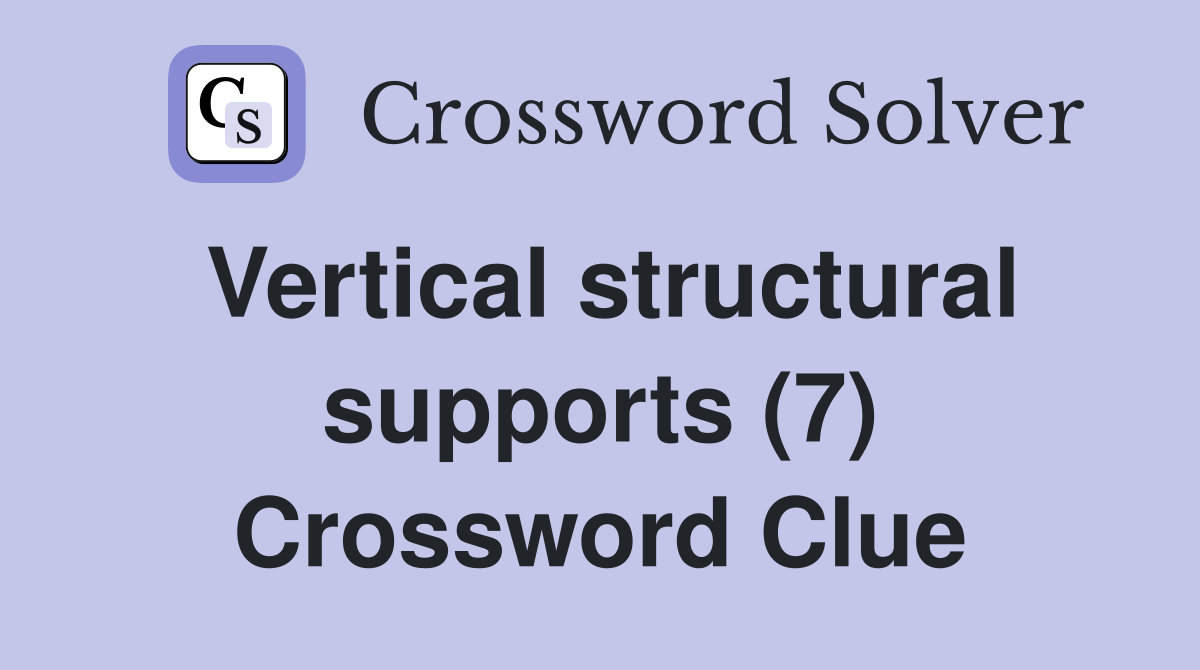 Vertical structural supports (7) Crossword Clue