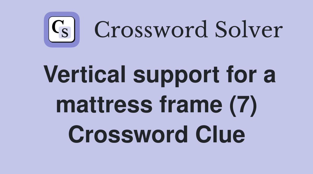 Vertical support for a mattress frame (7) Crossword Clue
