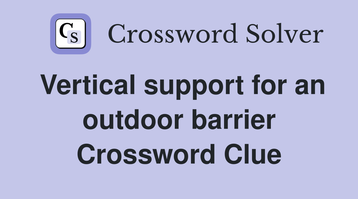 Vertical support for an outdoor barrier Crossword Clue