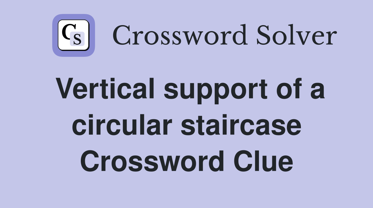 Vertical support of a circular staircase Crossword Clue