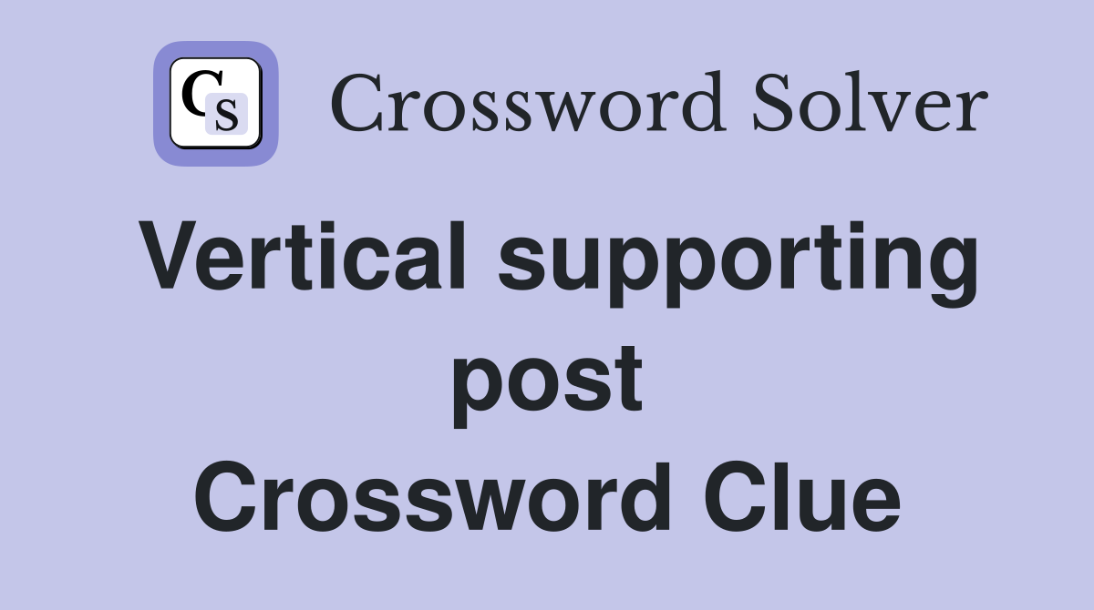 Vertical supporting post Crossword Clue