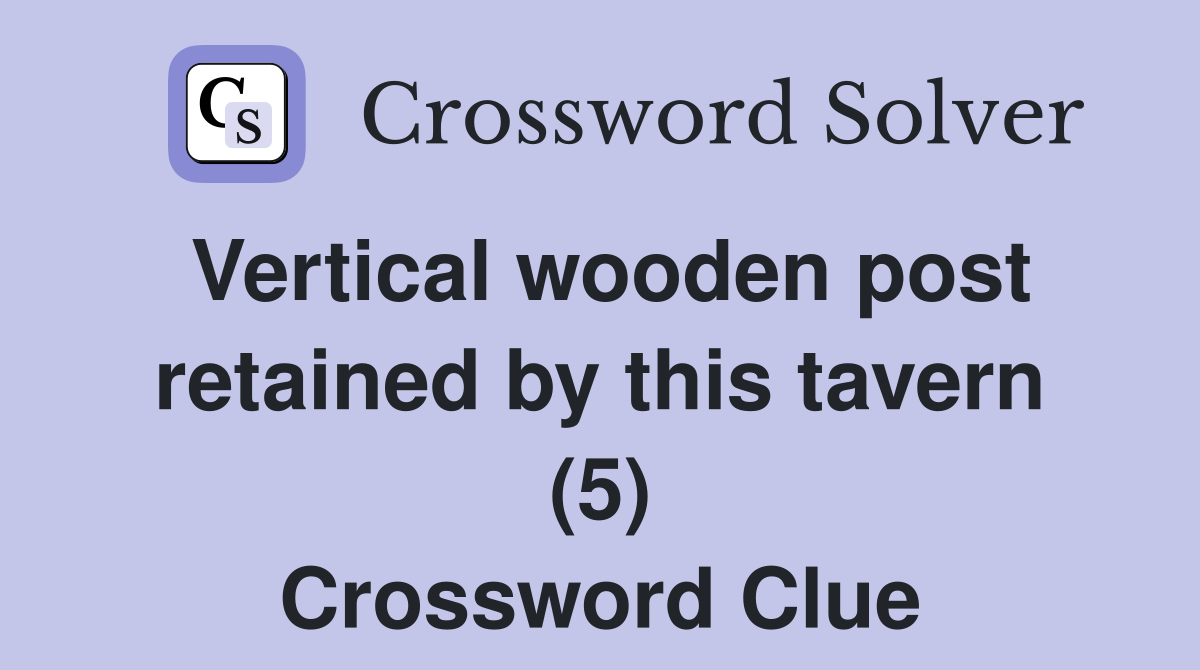 Vertical wooden post retained by this tavern (5) Crossword Clue