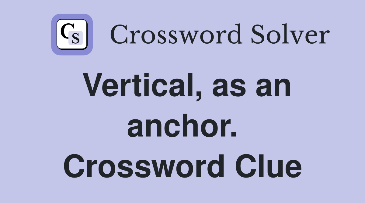 Vertical, as an anchor. Crossword Clue