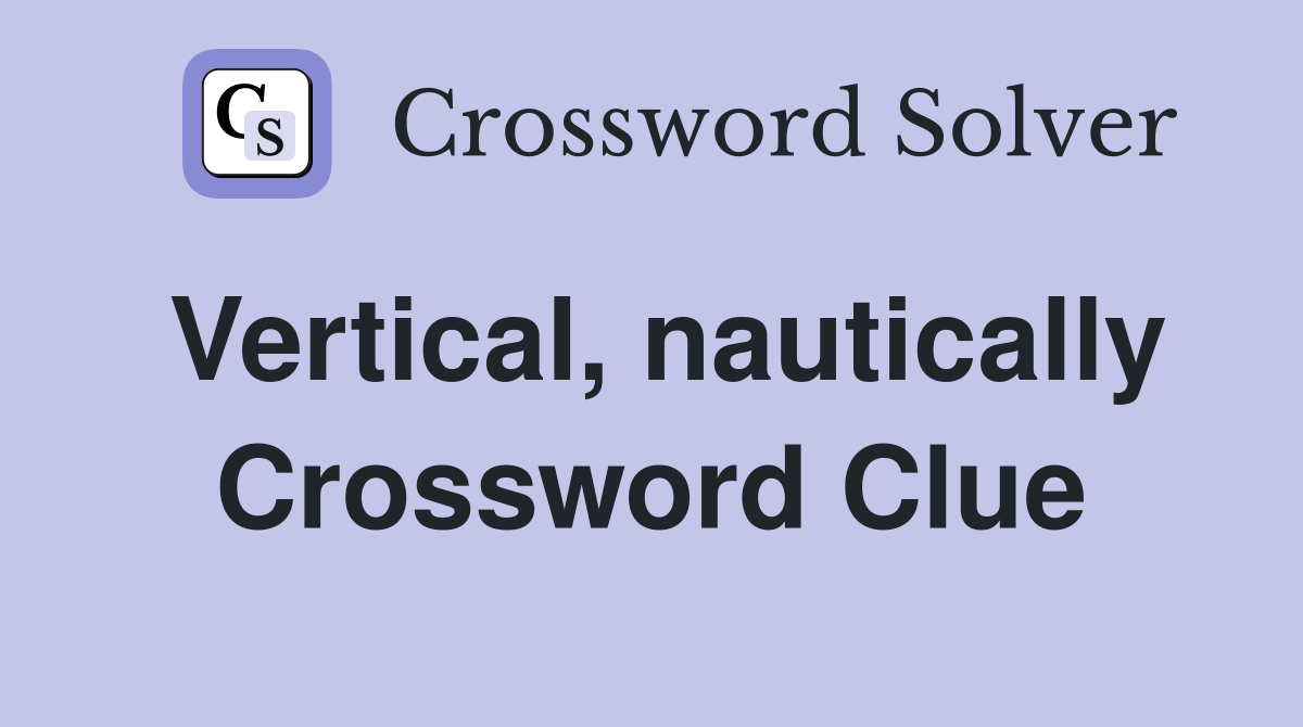 Vertical, nautically Crossword Clue
