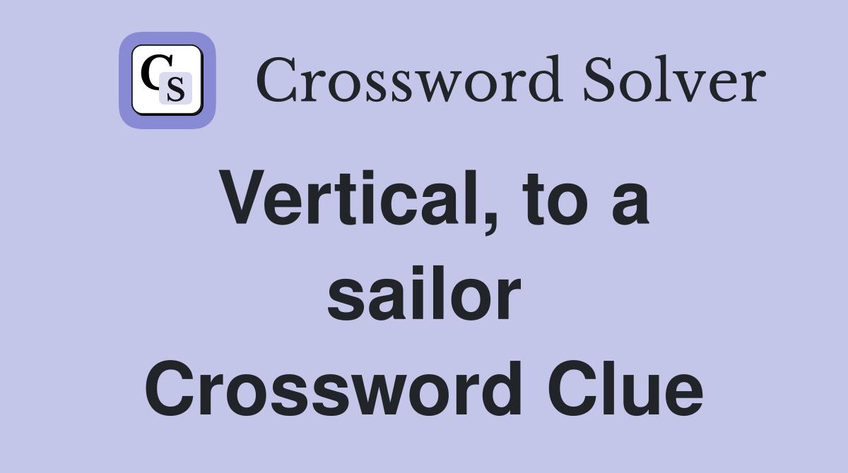 Vertical, to a sailor Crossword Clue