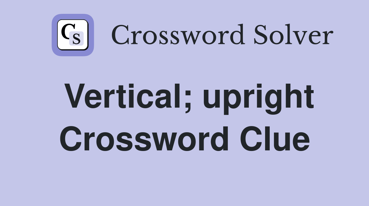 Vertical; upright Crossword Clue