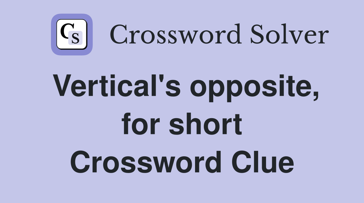 Vertical's opposite, for short Crossword Clue