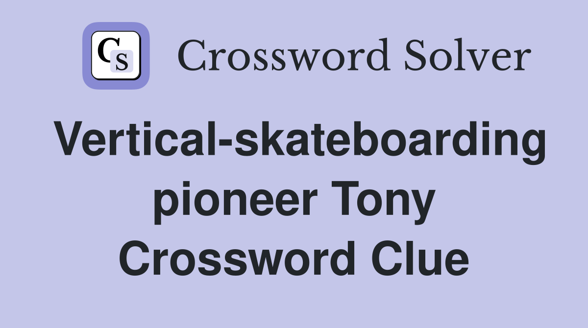Vertical-skateboarding pioneer Tony Crossword Clue