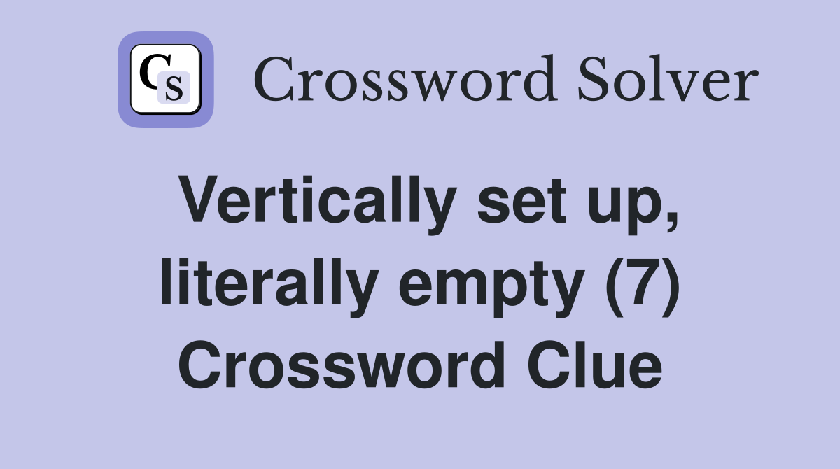 Vertically set up, literally empty (7) Crossword Clue
