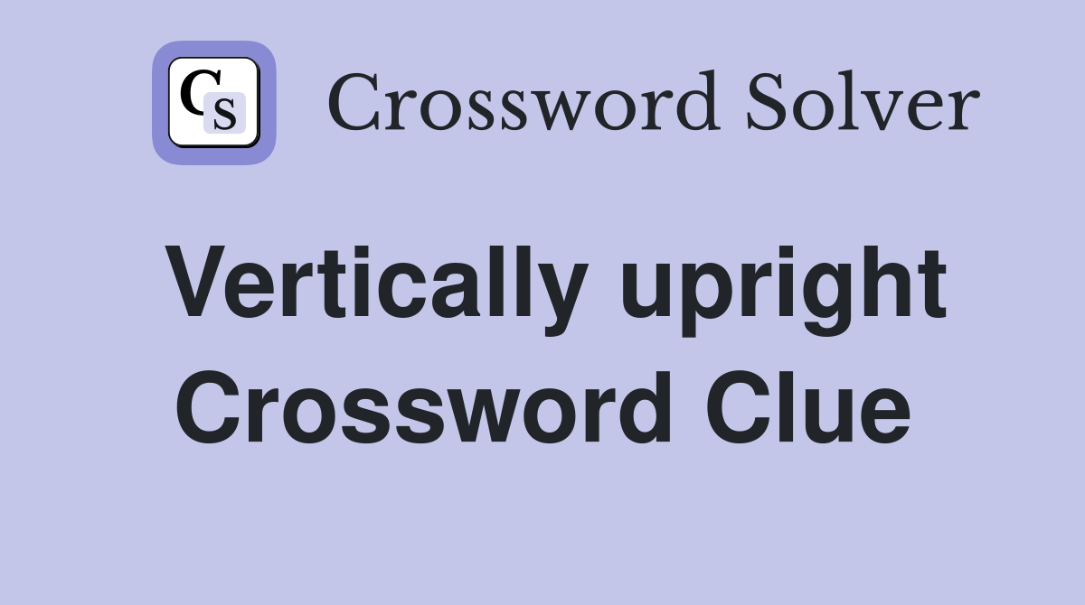 Vertically upright Crossword Clue