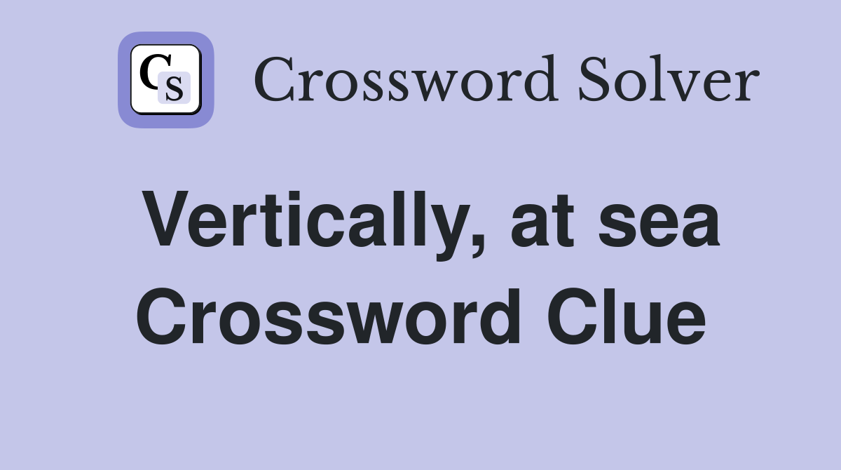 Vertically, at sea Crossword Clue