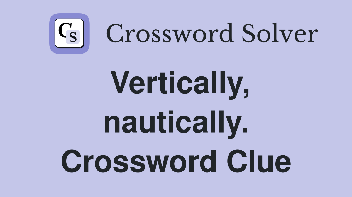 Vertically, nautically. Crossword Clue