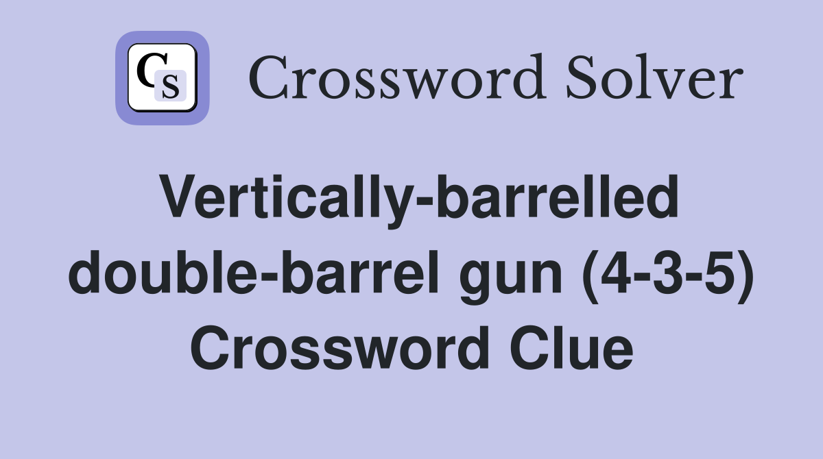 Vertically-barrelled double-barrel gun (4-3-5) Crossword Clue