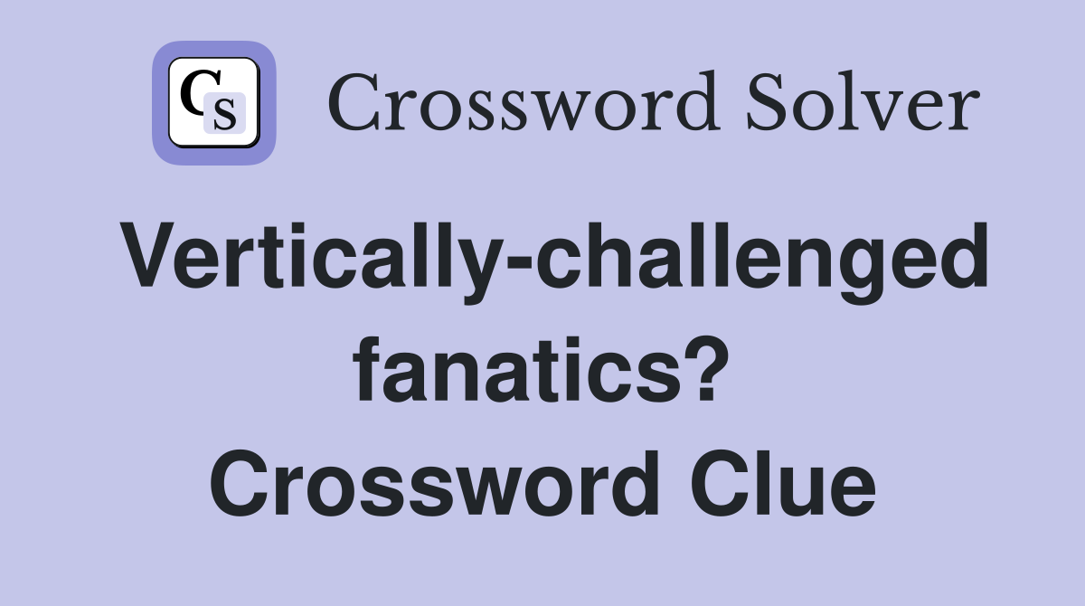 Vertically-challenged fanatics? Crossword Clue