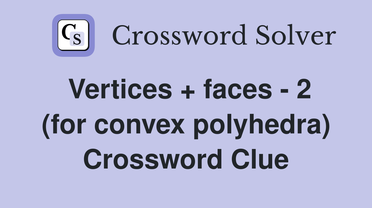 Vertices + faces - 2 (for convex polyhedra) Crossword Clue