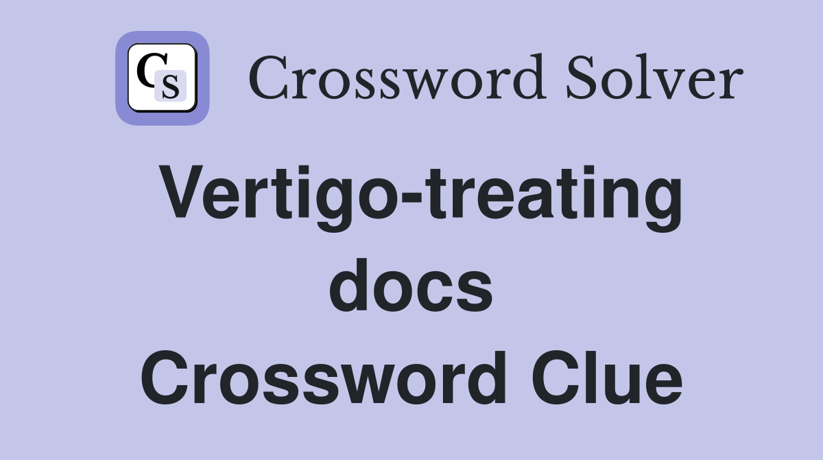 Vertigo-treating docs Crossword Clue