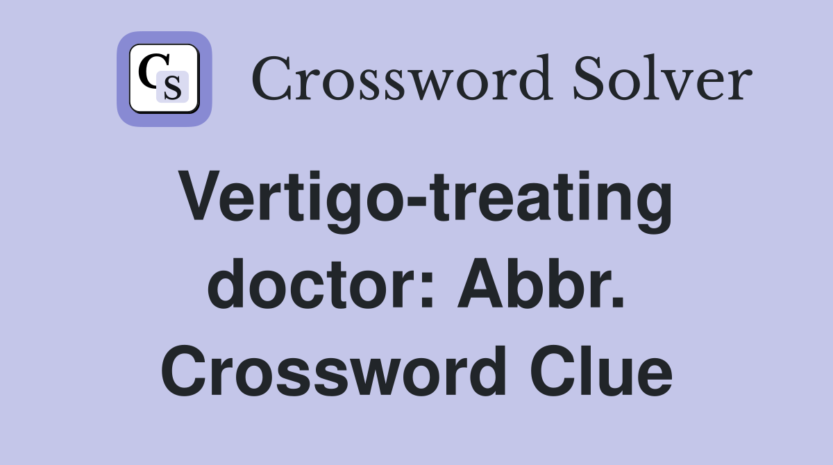 Vertigo-treating doctor: Abbr. Crossword Clue