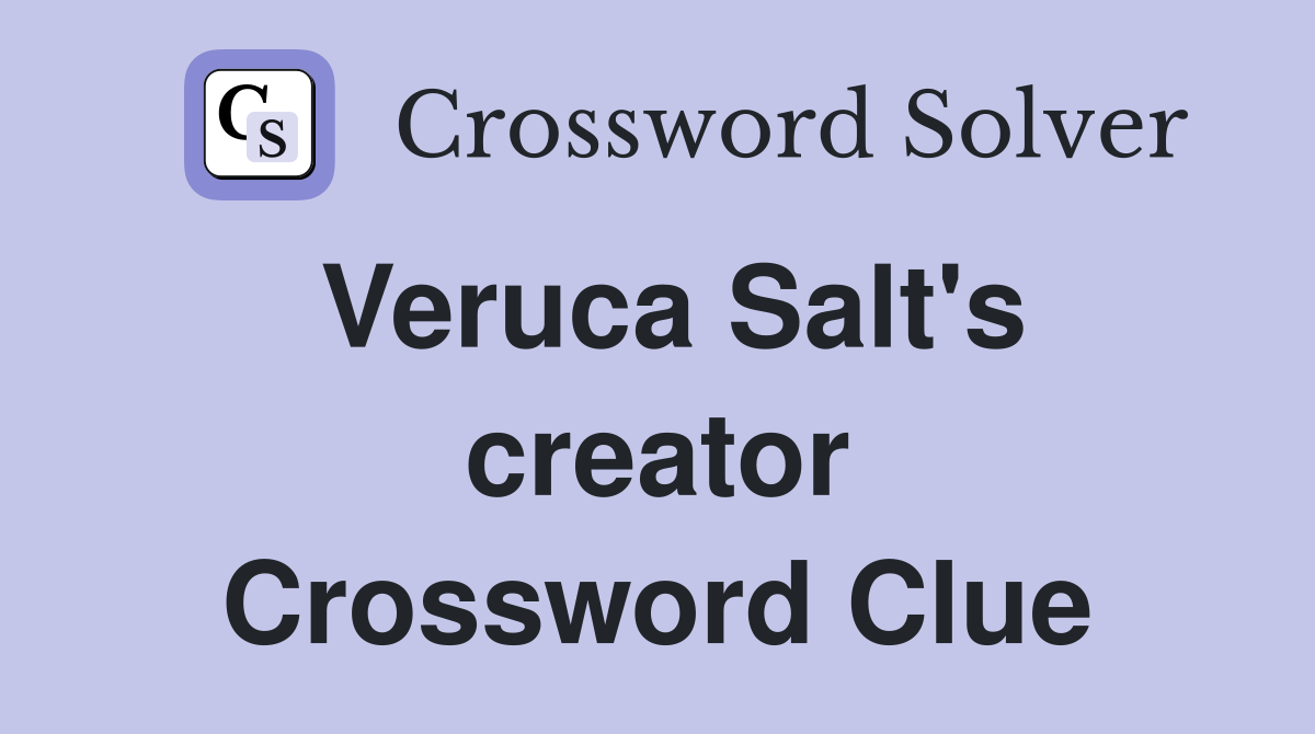Veruca Salt's creator Crossword Clue