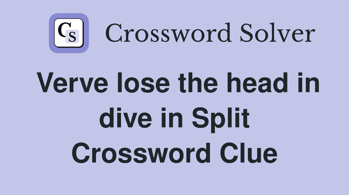 Verve lose the head in dive in Split Crossword Clue