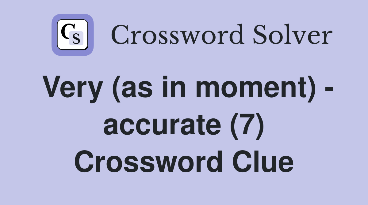 Very (as in moment) - accurate (7) Crossword Clue