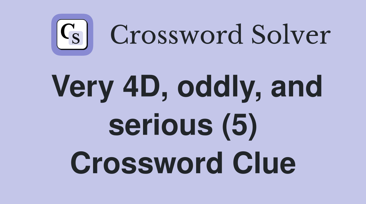 Very 4D, oddly, and serious (5) Crossword Clue