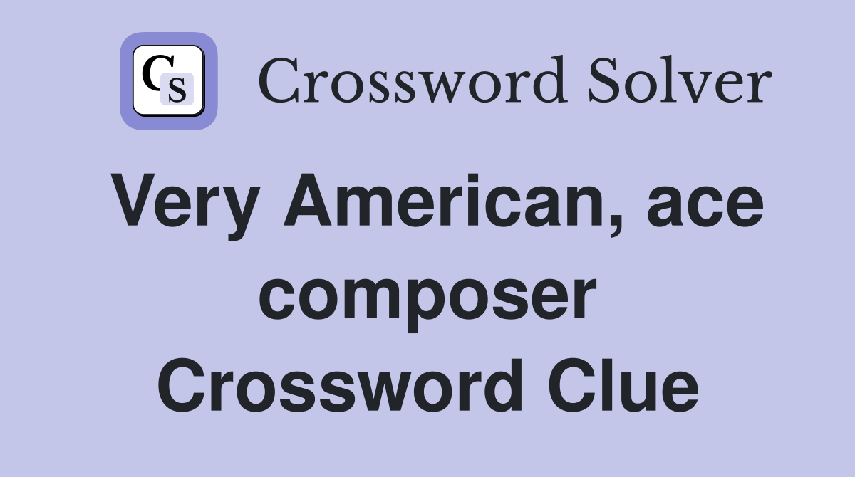 Very American, ace composer Crossword Clue
