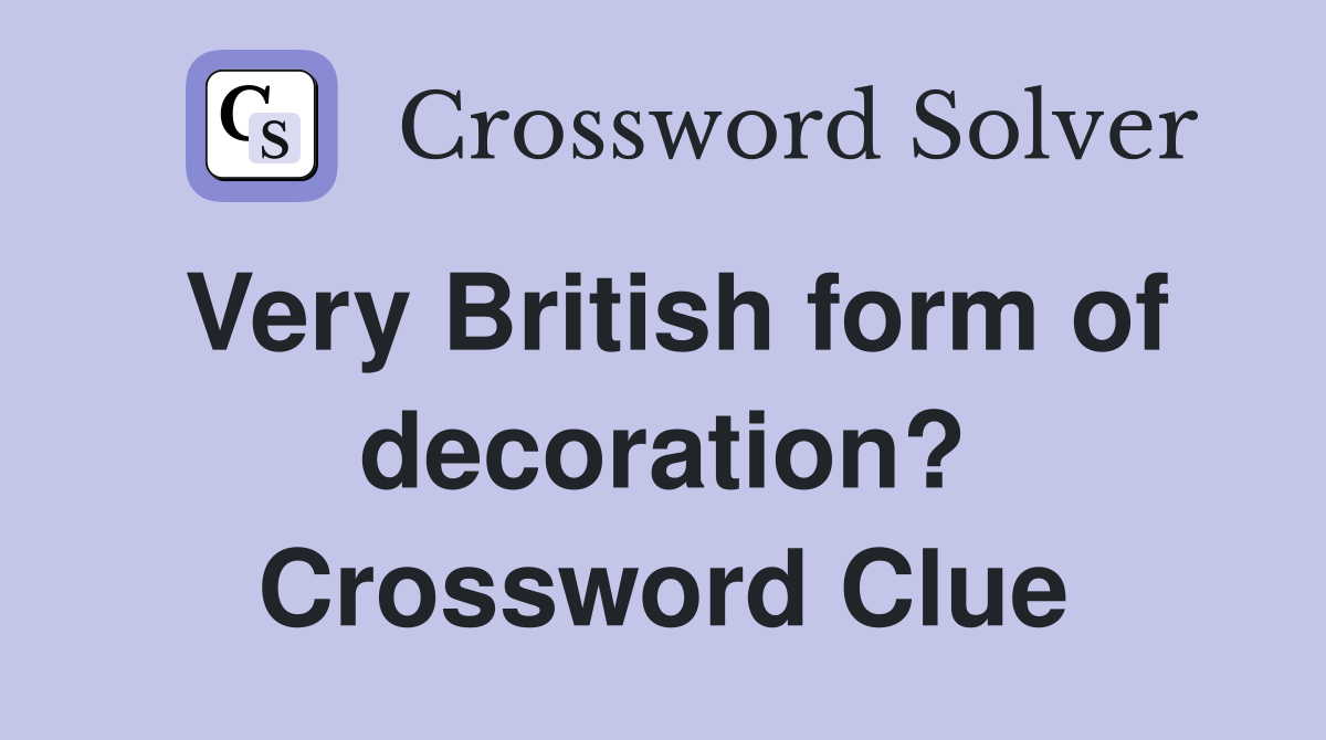 Very British form of decoration? Crossword Clue