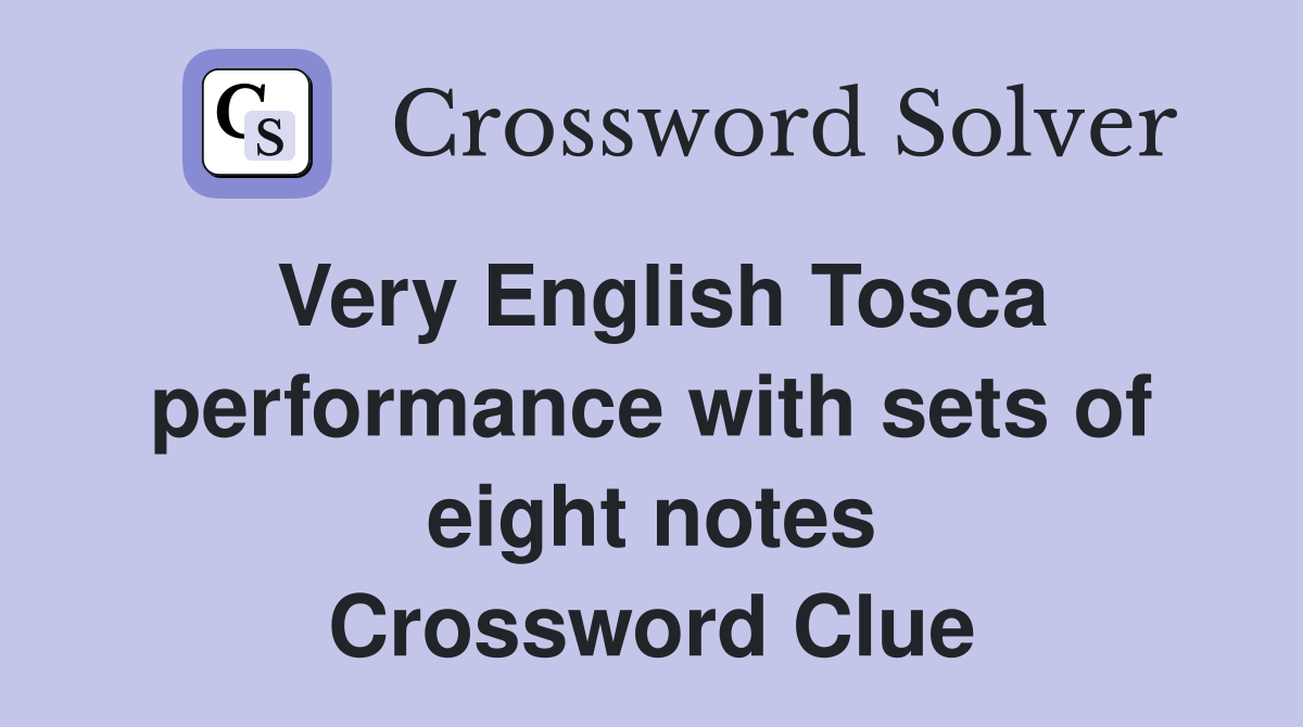 Very English Tosca performance with sets of eight notes Crossword Clue