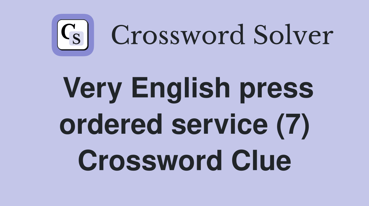 Very English press ordered service (7) Crossword Clue