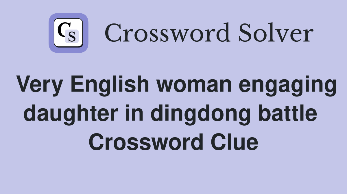 Very English woman engaging daughter in dingdong battle  Crossword Clue