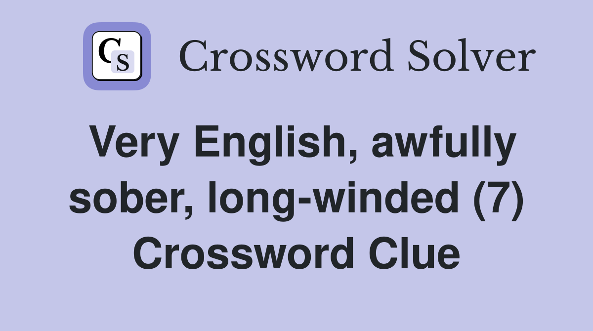 Very English, awfully sober, long-winded (7) Crossword Clue