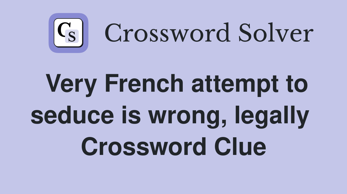 Very French attempt to seduce is wrong, legally  Crossword Clue