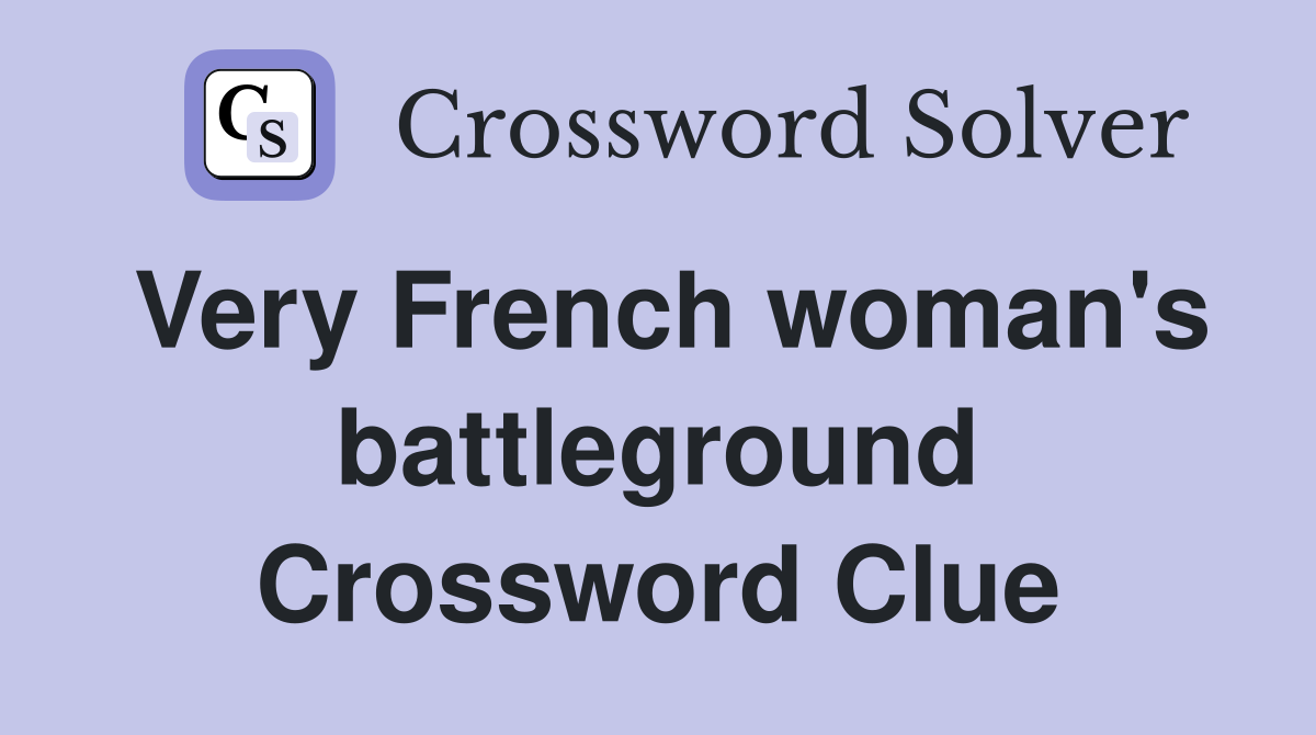 Very French woman's battleground Crossword Clue