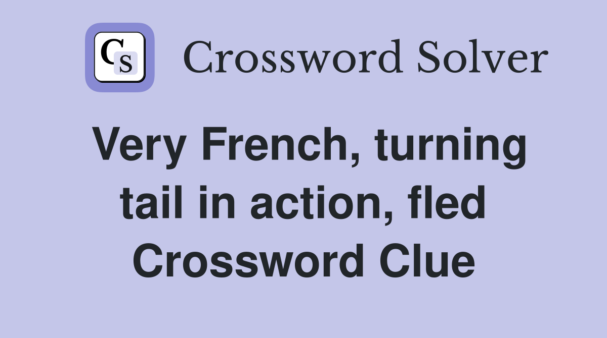 Very French, turning tail in action, fled Crossword Clue