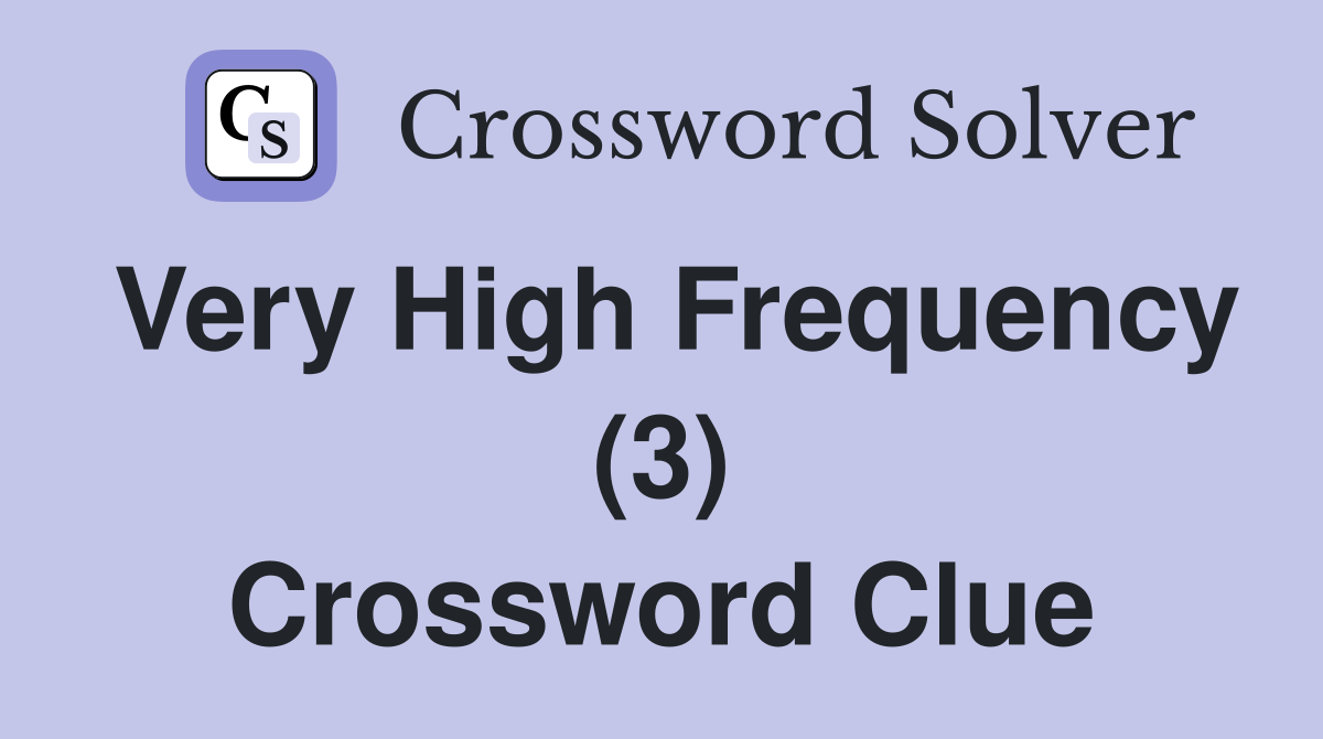 Very High Frequency (3) Crossword Clue