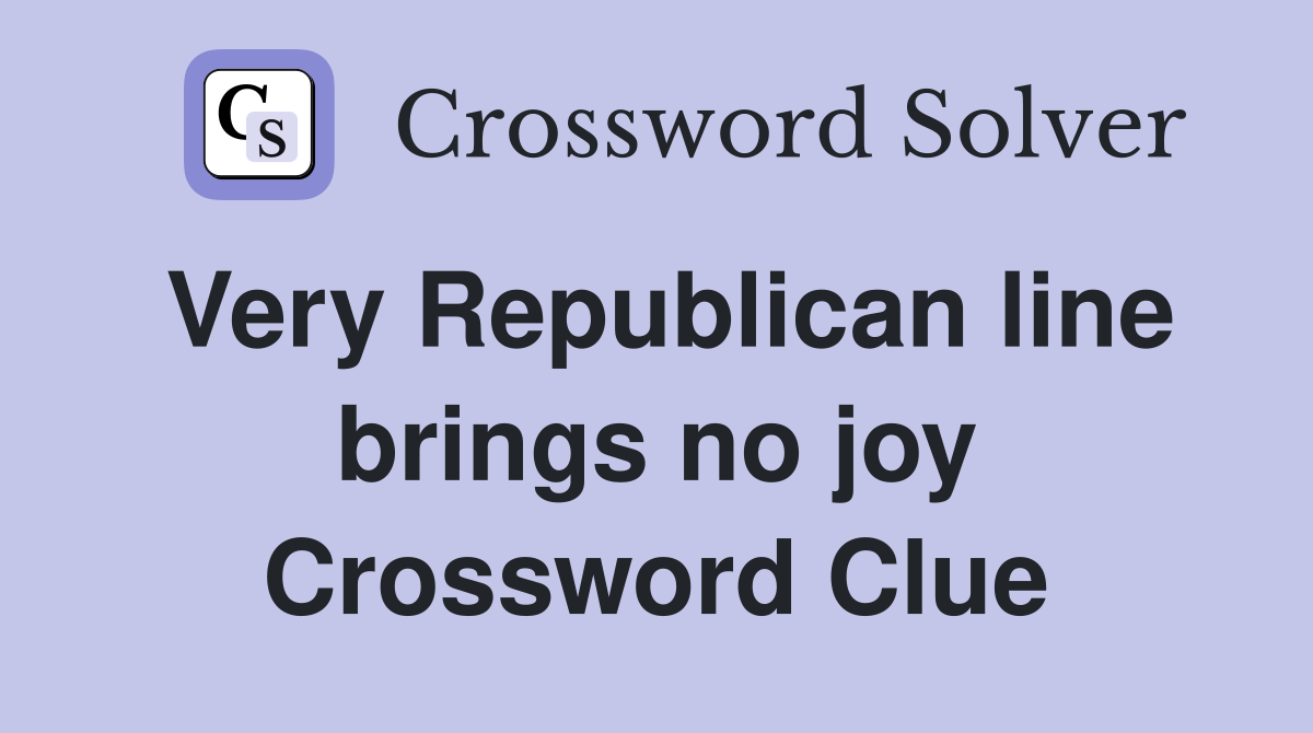 Very Republican line brings no joy Crossword Clue