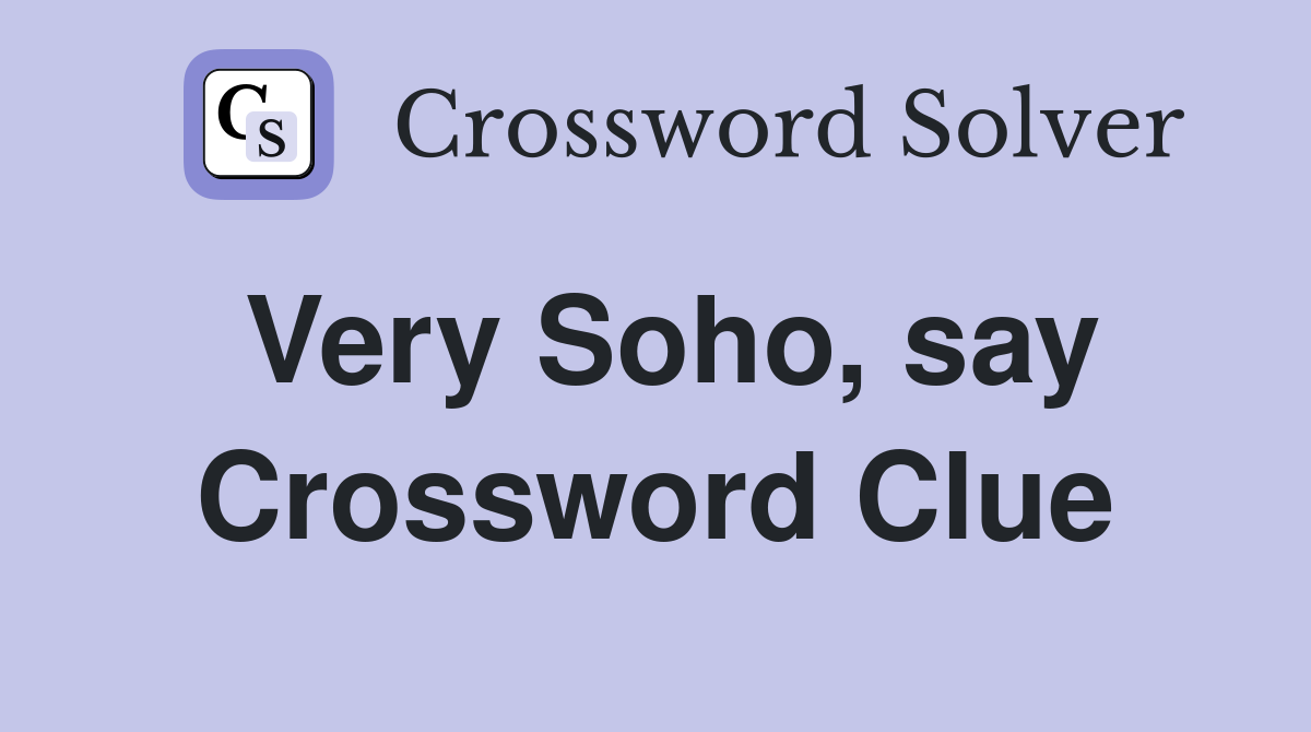 Very Soho, say Crossword Clue