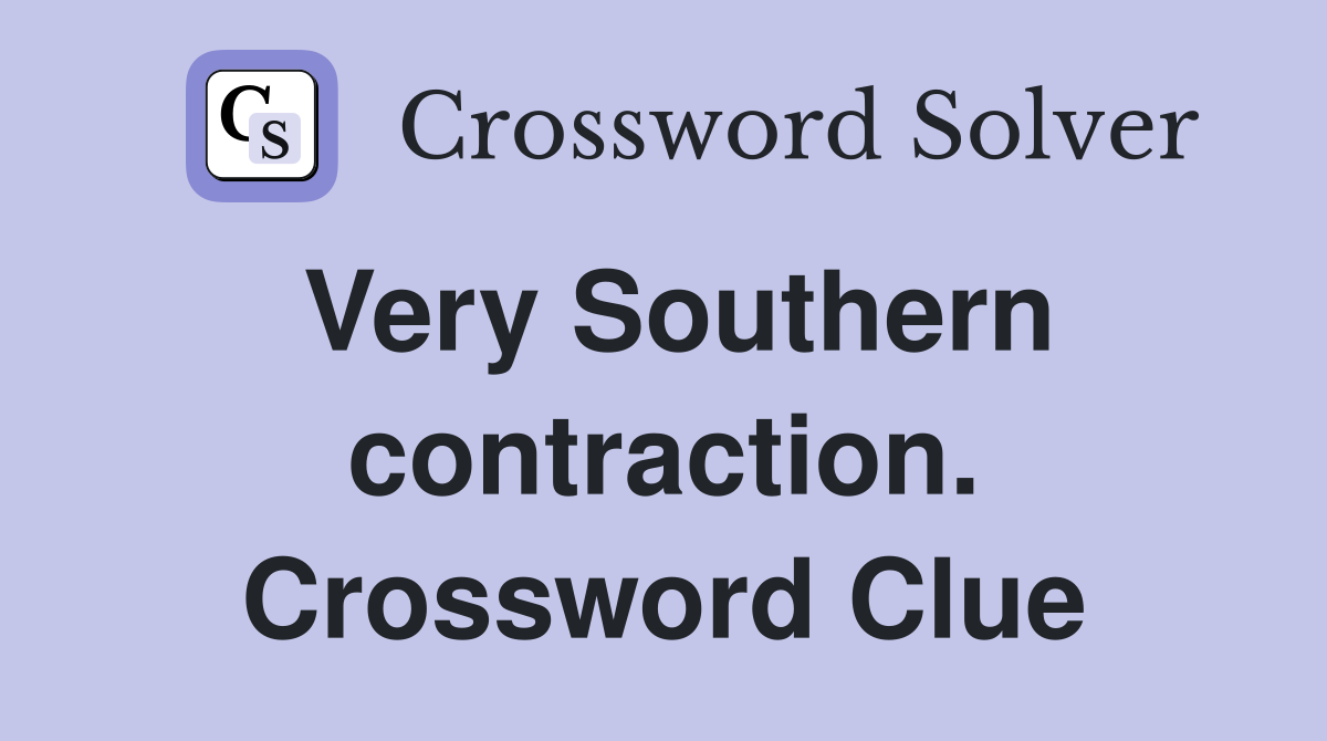 Very Southern contraction. Crossword Clue
