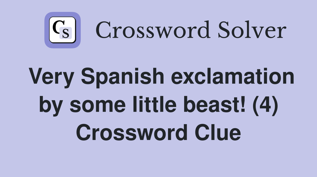 Very Spanish exclamation by some little beast! (4) Crossword Clue