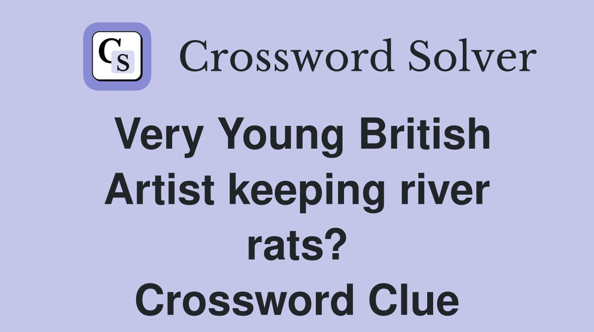 Very Young British Artist keeping river rats? Crossword Clue