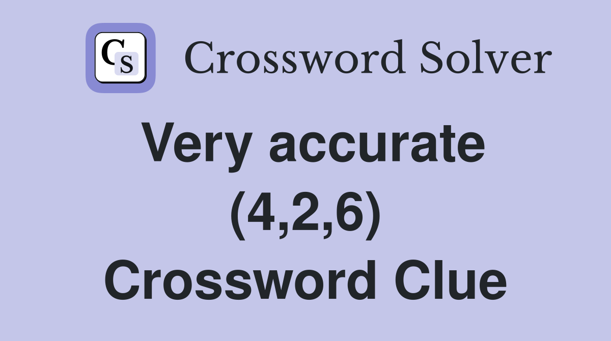 Very accurate (4,2,6) Crossword Clue