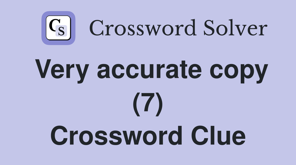 Very accurate copy (7) Crossword Clue