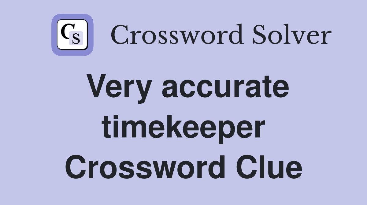 Very accurate timekeeper Crossword Clue