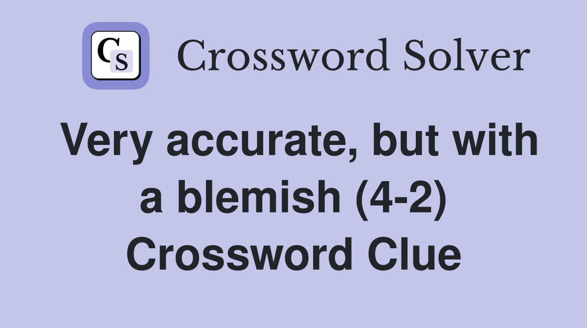 Very accurate, but with a blemish (4-2) Crossword Clue