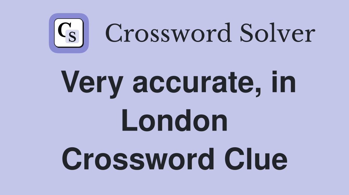 Very accurate, in London Crossword Clue