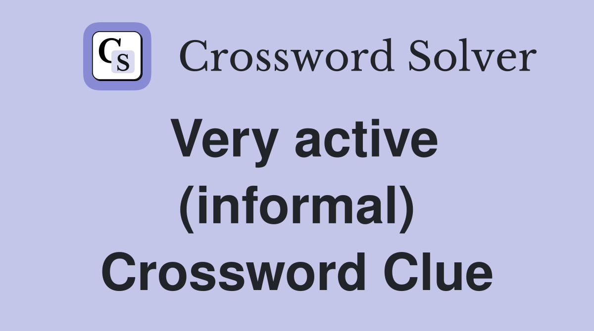 Very active (informal) Crossword Clue