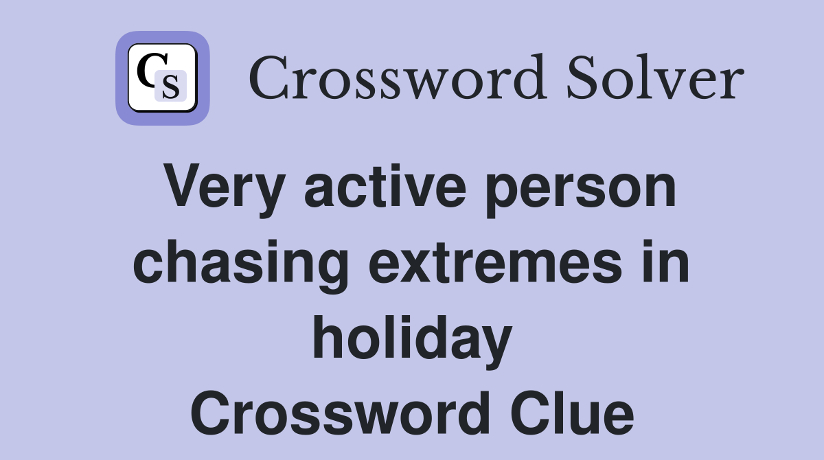 Very active person chasing extremes in holiday Crossword Clue